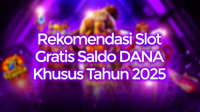 Rekomendasi Slot Gratis Saldo DANA Khusus Tahun 2025